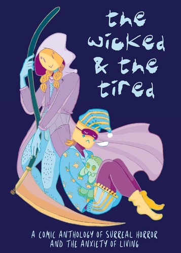 The Wicked and the Tired A Comic Anthology of Surreal Horror and the Unending Anxiety of Living