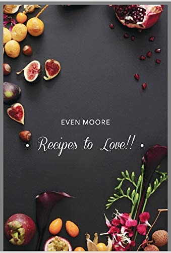 EVEN Moore Recipes to Love Sharing Delicious Secrets