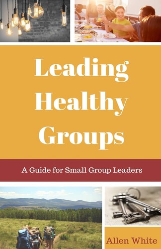 Leading Healthy Groups A Guide for Small Group Leaders