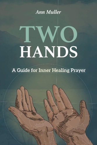 Two Hands A Guide for Inner Healing Prayer