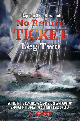No Return Ticket - Leg Two Sailing in the Treacherous Roaring Forties, Redemption and Love in the Great Barrier Reef, Pirates on Deck