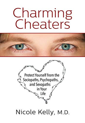 Charming Cheaters Protect Yourself from the Sociopaths, Psychopaths, and Sexopaths in Your Life