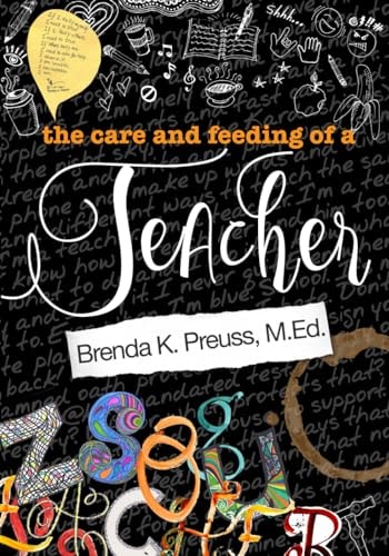 The Care and Feeding of a Teacher A Hybrid Memoir, Rant, Tell-All