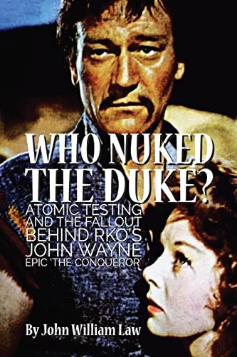 Who Nuked the Duke? Atomic Testing and the Fallout Behind RKO's John Wayne Epic 'The Conqueror'