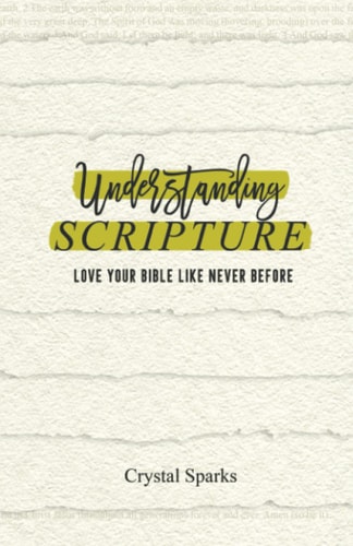 Understanding Scripture Love Your Bible Like Never Before