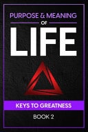 Purpose & Meaning of Life KEYS to GREATNESS Book 2