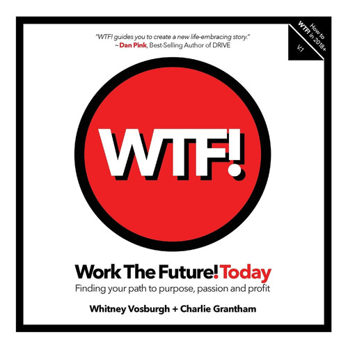 Work the Future! Today Finding Your Path to Purpose, Passion and Profit