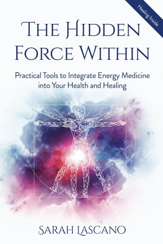 The Hidden Force Within: Practical Tools to Integrate Energy Medicine Into Your Health and Healing