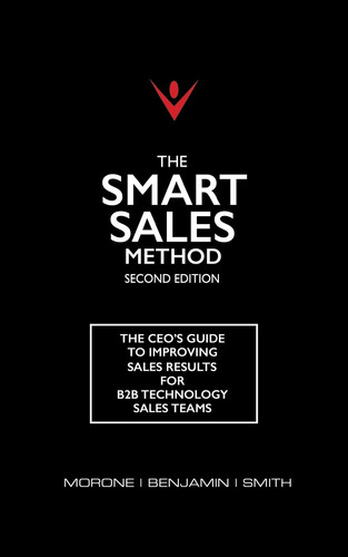 The Smart Sales Method The CEO's Guide To Improving Sales Results For B2B Technology Sales Teams
