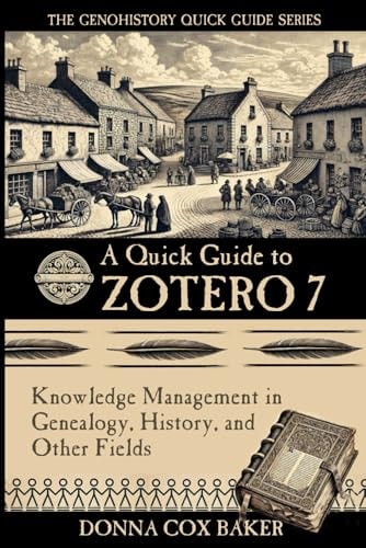 A Quick Guide to Zotero 7 Knowledge Management in Genealogy, History and Other Fields