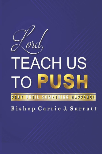 Lord, Teach Us To PUSH Pray Until Something Happens!