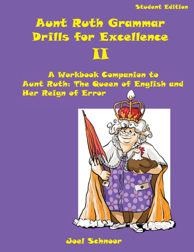 Aunt Ruth Grammar Drills for Excellence II A Workbook Companion to Aunt Ruth: The Queen of English and Her Reign of Error