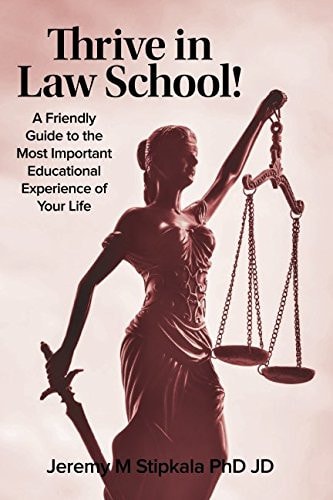 Thrive in Law School! A Friendly Guide to the Most Important Educational Experience of Your Life