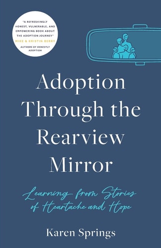 Adoption Through the Rearview Mirror Learning from Stories of Heartache and Hope