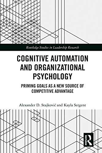 Cognitive Automation and Organizational Psychology: Priming Goals as a New Source of Competitive Advantage (Routledge Studies in Leadership Research)