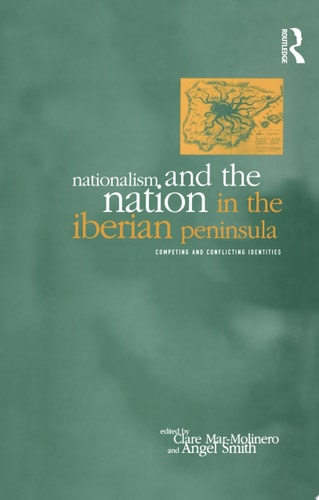 Nationalism and the Nation in the Iberian Peninsula Competing and Conflicting Identities