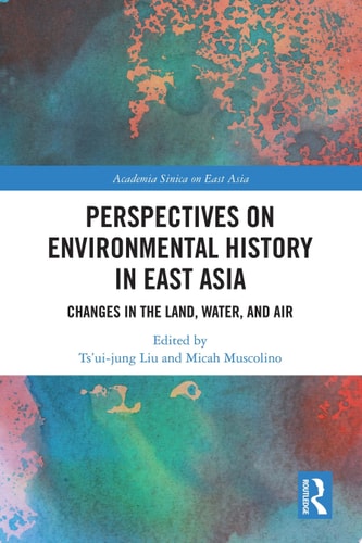 Perspectives on Environmental History in East Asia Changes in the Land, Water and Air