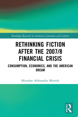 Rethinking Fiction after the 2007/8 Financial Crisis Consumption, Economics, and the American Dream