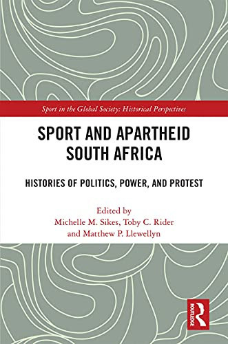 Sport and Apartheid South Africa: Histories of Politics, Power, and Protest (Sport in the Global Society - Historical Perspectives)