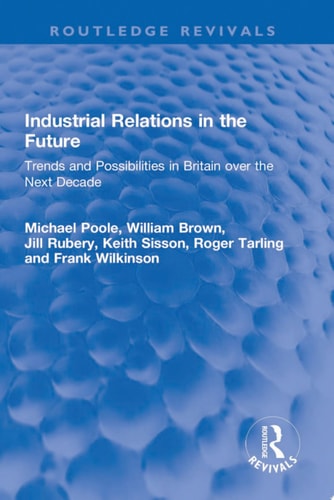 Industrial Relations in the Future Trends and Possibilities in Britain over the Next Decade