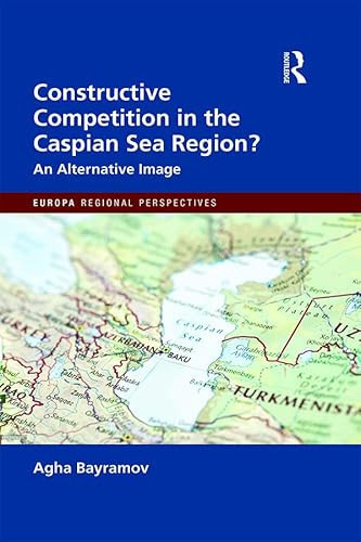 Constructive Competition in the Caspian Sea Region (Europa Regional Perspectives)