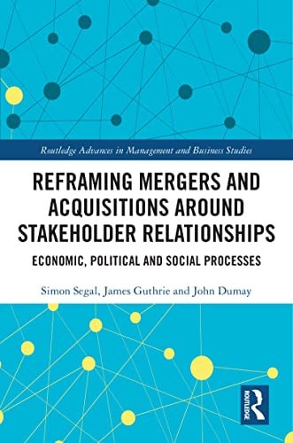 Reframing Mergers and Acquisitions around Stakeholder Relationships: Economic, Political and Social Processes (Routledge Advances in Management and Business Studies)