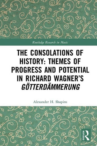 The Consolations of History: Themes of Progress and Potential in Richard Wagner’s Gotterdammerung