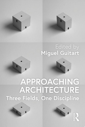Approaching Architecture Three Fields, One Discipline