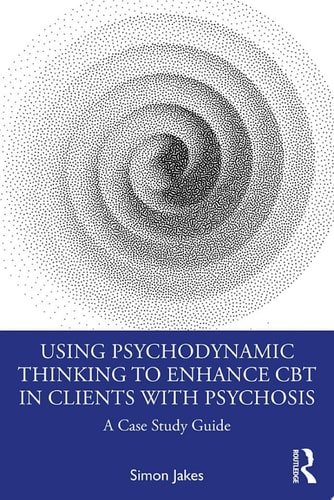 Using Psychodynamic Thinking to Enhance CBT in Clients with Psychosis