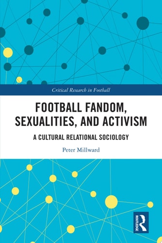 Football Fandom, Sexualities and Activism A Cultural Relational Sociology