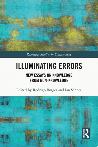 Illuminating Errors New Essays on Knowledge from Non-Knowledge