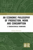 An Economic Philosophy of Production, Work and Consumption A Transhistorical Framework