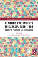 Planting Parliaments in Eurasia, 1850-1950 Concepts, Practices, and Mythologies