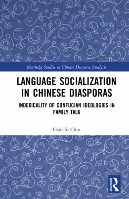 Language Socialization in Chinese Diasporas: Indexicality of Confucius Ideologies in Family Talk