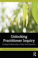 Unlocking Practitioner Inquiry Growing Professionally in Early Years Education