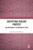 Justifying Violent Protest Law and Morality in Democratic States