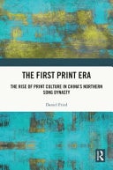 The First Print Era The Rise of Print Culture in China's Northern Song Dynasty
