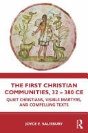 The First Christian Communities, 32-380 CE Quiet Christians, Visible Martyrs, and Compelling Texts