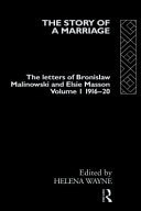 The Story of a Marriage The Letters of Bronislaw Malinowski and Elsie Masson. 1916-20. Volume 1