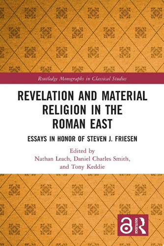Revelation and Material Religion in the Roman East Essays in Honor of Steven J. Friesen