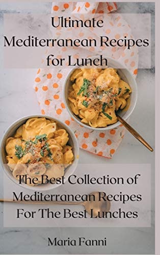 Ultimate Mediterranean Recipes for Lunch The Best Collection Of Mediterranean Recipes For The Best Lunches