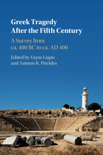 Greek Tragedy After the Fifth Century A Survey from ca. 400 BC to ca. AD 400