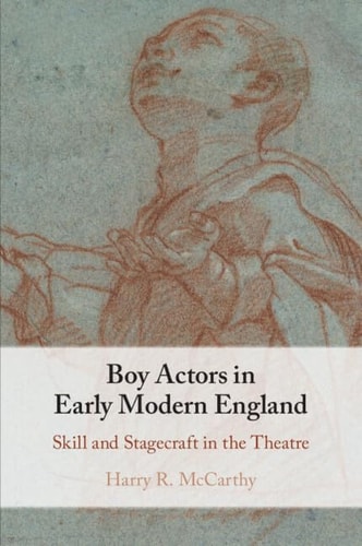 Boy Actors in Early Modern England Skill and Stagecraft in the Theatre