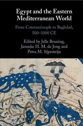 Egypt and the Eastern Mediterranean World From Constantinople to Baghdad, 500-1000 CE