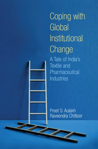 Coping with Global Institutional Change A Tale of India's Textile and Pharmaceutical Industries