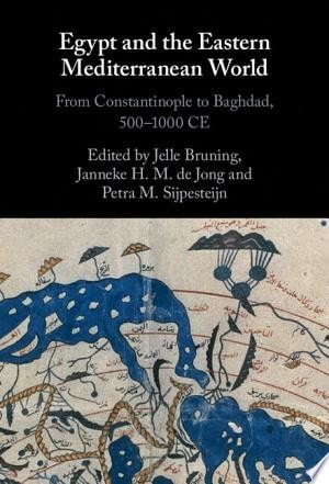 Egypt and the Eastern Mediterranean World From Constantinople to Baghdad, 500-1000 CE