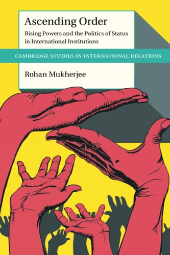 Ascending Order Rising Powers and the Politics of Status in International Institutions