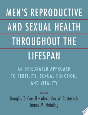 Men's Reproductive and Sexual Health Throughout the Lifespan An Integrated Approach to Fertility, Sexual Function, and Vitality