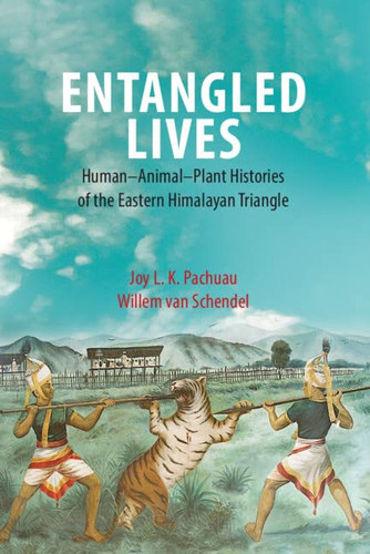 Entangled Lives Human-Animal-Plant Histories of the Eastern Himalayan Triangle