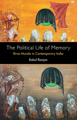 The Political Life of Memory Birsa Munda in Contemporary India